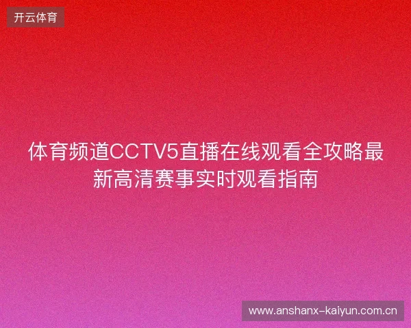体育频道CCTV5直播在线观看全攻略最新高清赛事实时观看指南