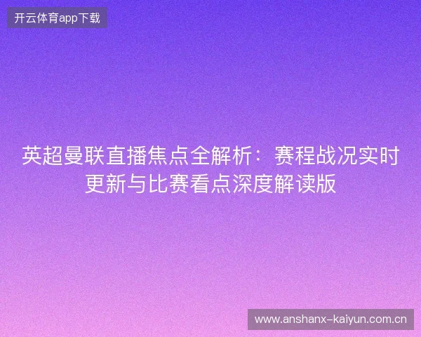 英超曼联直播焦点全解析：赛程战况实时更新与比赛看点深度解读版