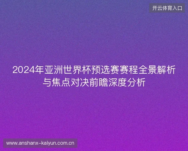 2024年亚洲世界杯预选赛赛程全景解析与焦点对决前瞻深度分析